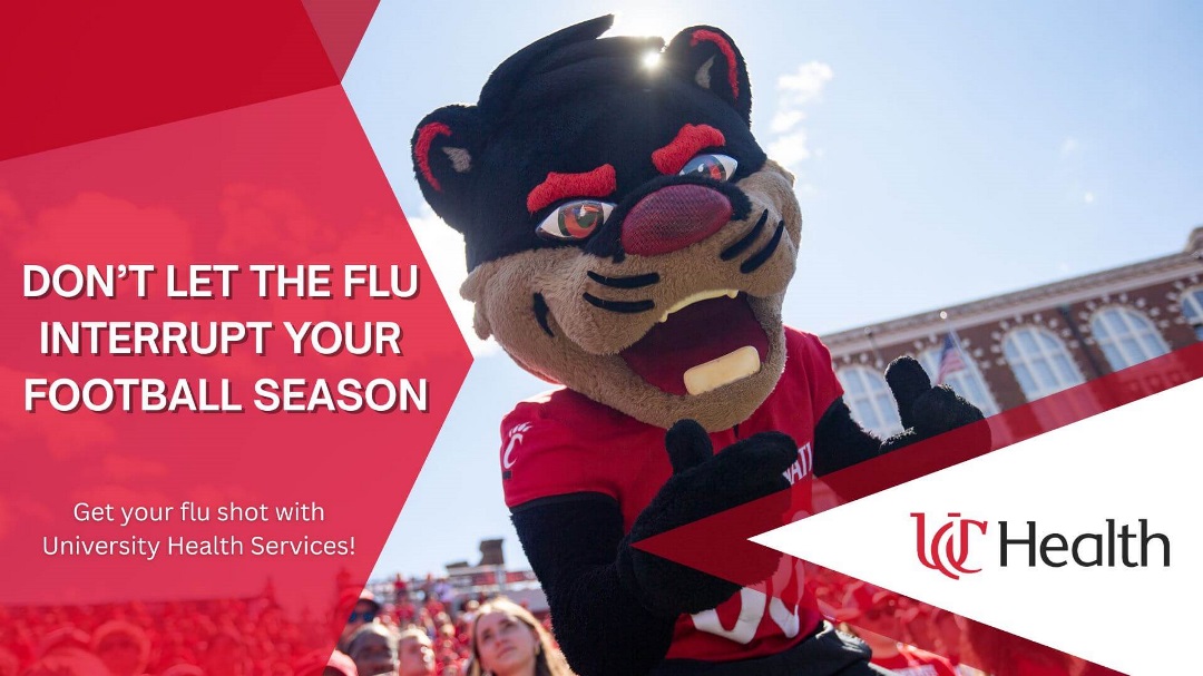 Bearcat at a football game in the background. Don't let the flu interrupt your football season. Get your flu shot with University Health Services! UC Health logo